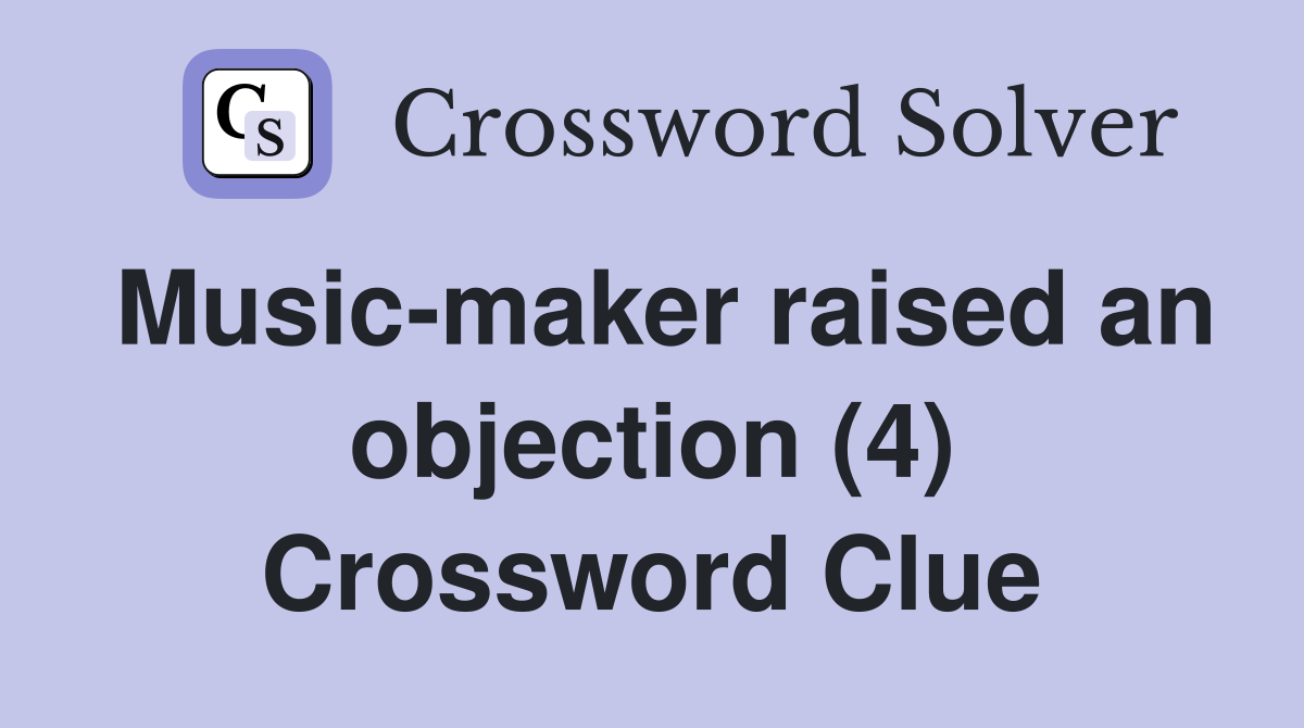 Music-maker raised an objection (4) Crossword Clue