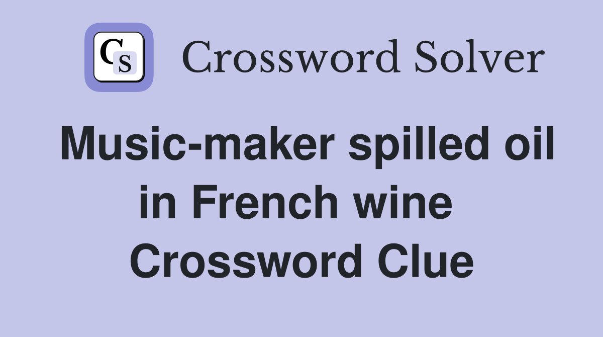 Music-maker spilled oil in French wine  Crossword Clue
