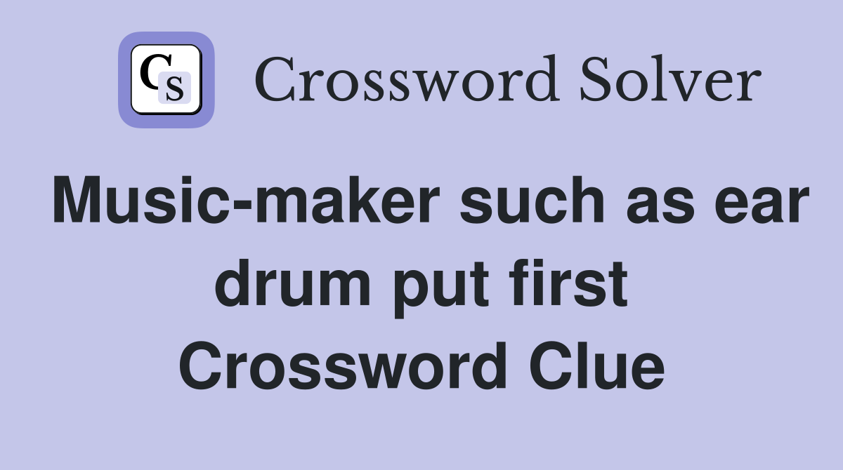 Music-maker such as ear drum put first Crossword Clue