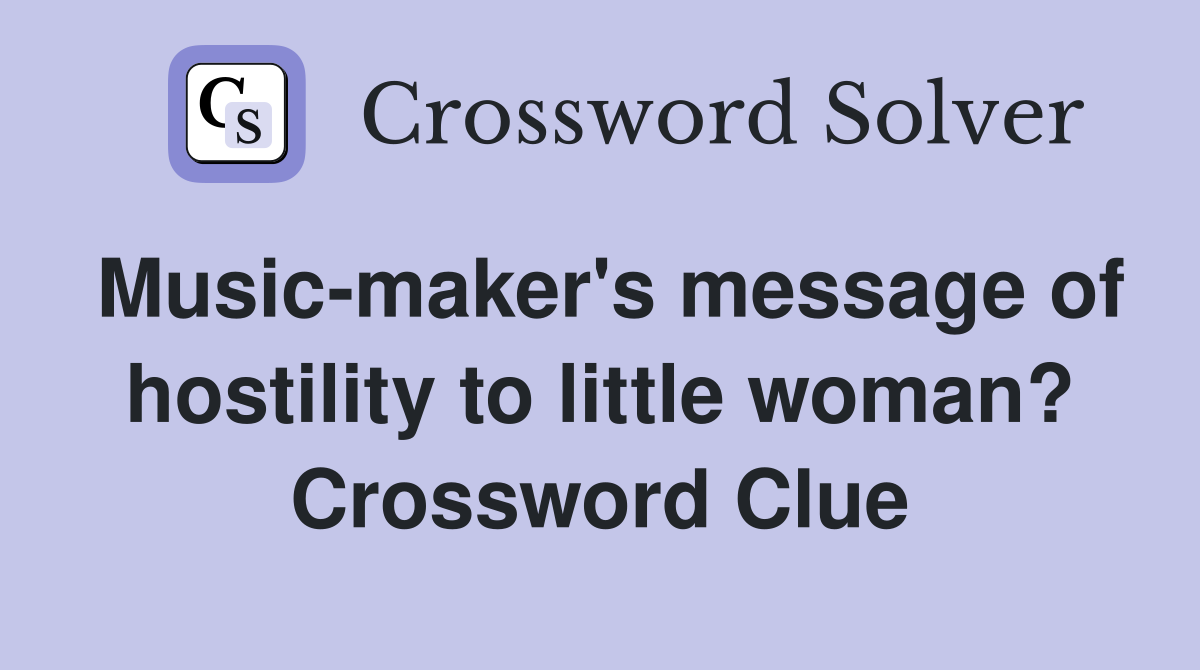 Music-maker's message of hostility to little woman? Crossword Clue