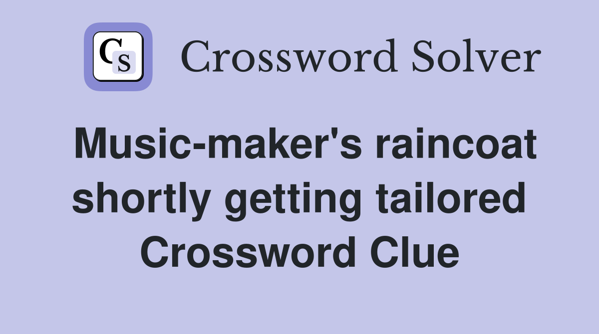 Music-maker's raincoat shortly getting tailored Crossword Clue