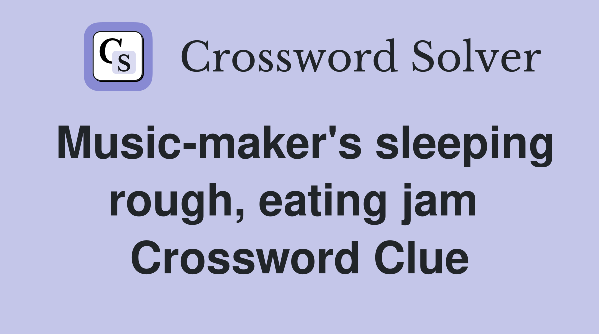 Music-maker's sleeping rough, eating jam  Crossword Clue