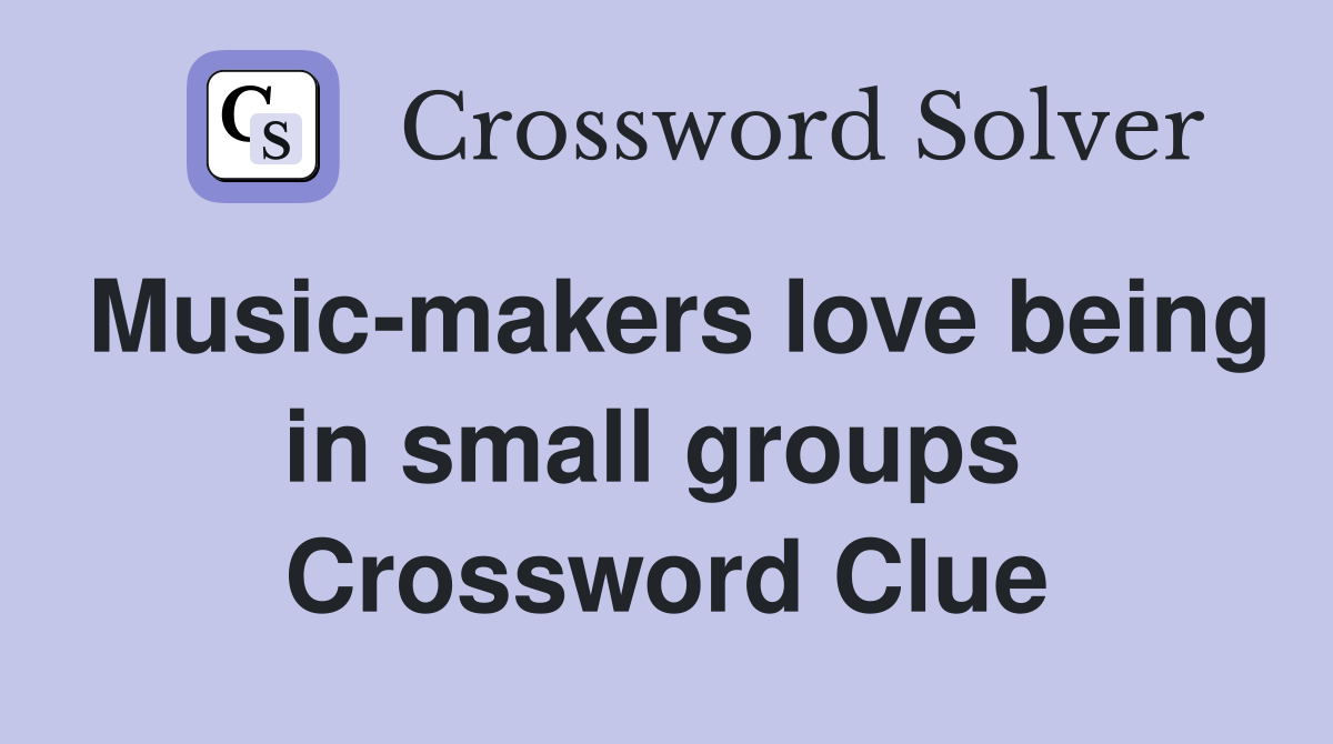 Music-makers love being in small groups  Crossword Clue