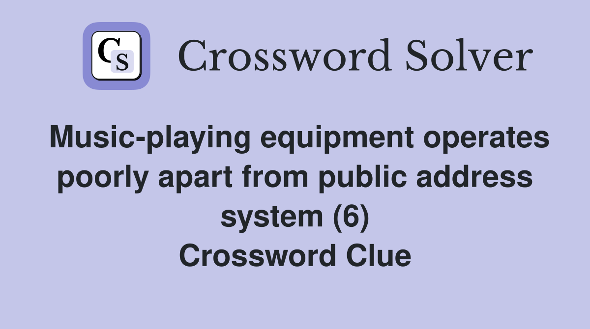 Music-playing equipment operates poorly apart from public address system (6) Crossword Clue