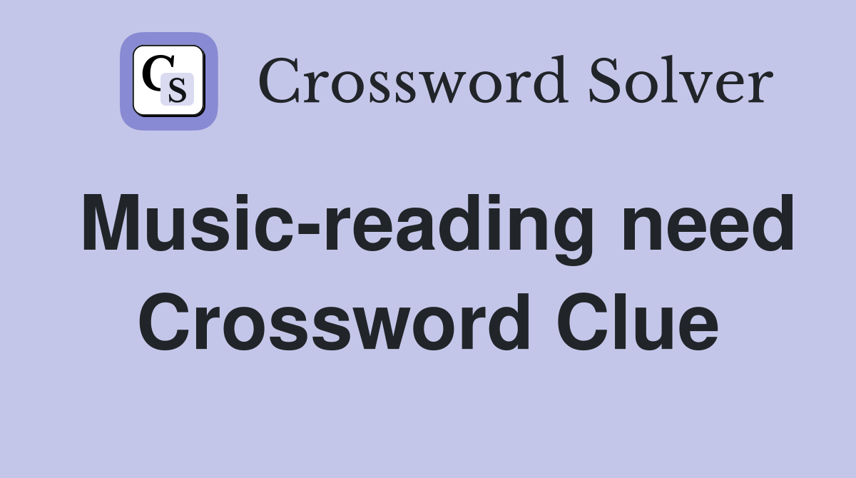 Music-reading need Crossword Clue