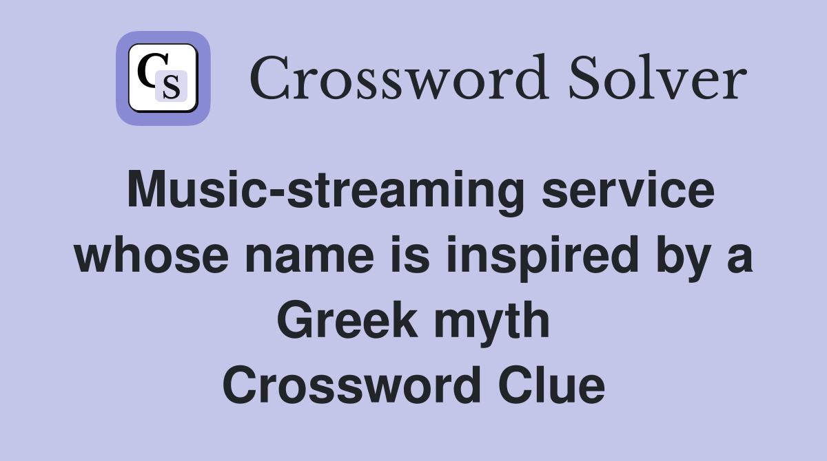 Music-streaming service whose name is inspired by a Greek myth Crossword Clue