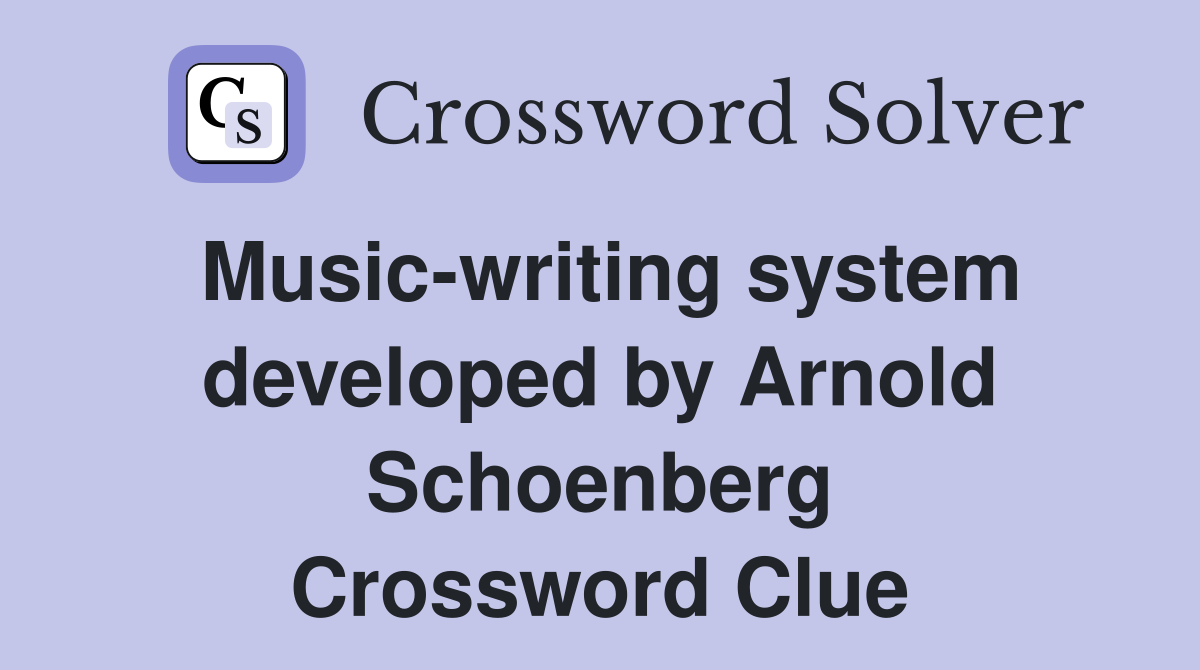 Music-writing system developed by Arnold Schoenberg Crossword Clue