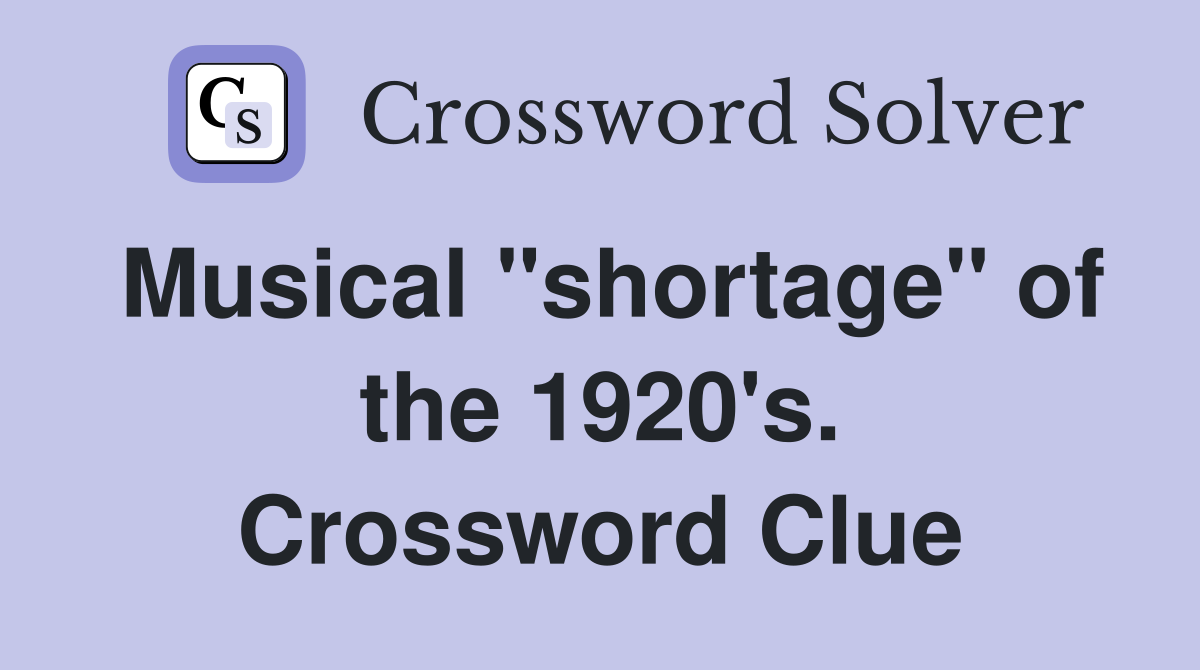 Musical "shortage" of the 1920's. Crossword Clue