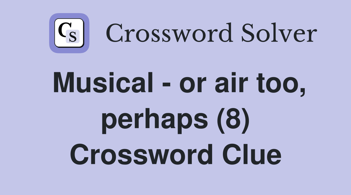 Musical - or air too, perhaps (8) Crossword Clue