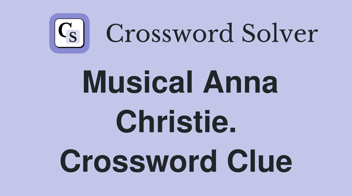 Musical Anna Christie. Crossword Clue