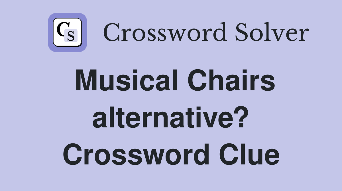 Musical Chairs alternative? Crossword Clue