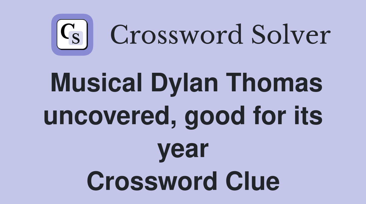 Musical Dylan Thomas uncovered, good for its year Crossword Clue