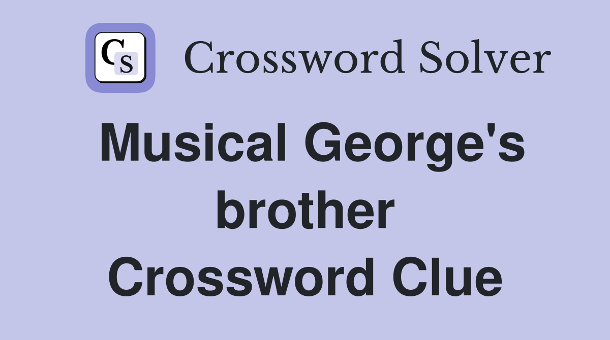 Musical George's brother Crossword Clue