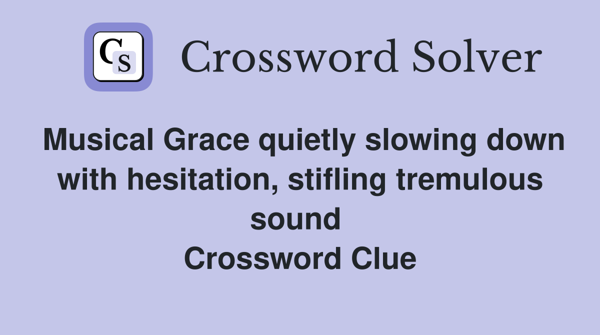 Musical Grace quietly slowing down with hesitation, stifling tremulous sound  Crossword Clue