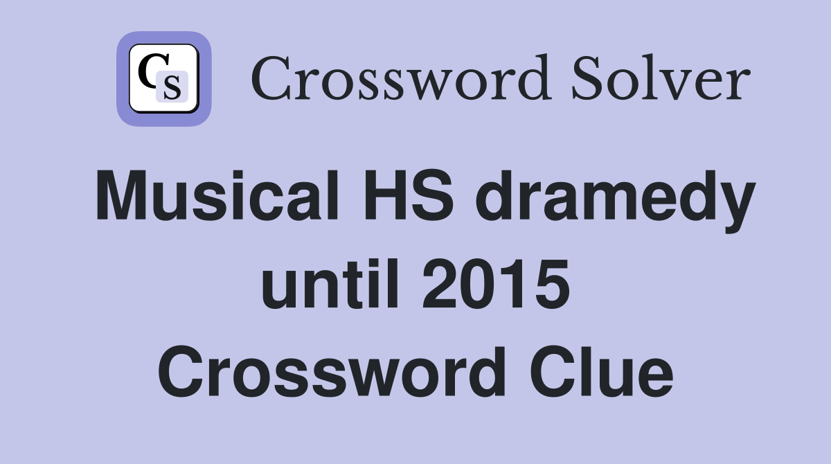 Musical HS dramedy until 2015 Crossword Clue