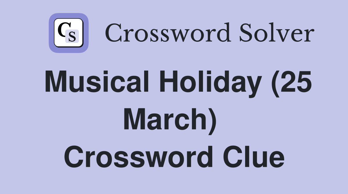 Musical Holiday (25 March)  Crossword Clue
