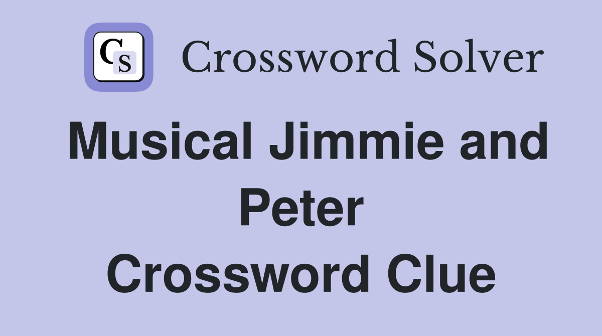 Musical Jimmie and Peter Crossword Clue