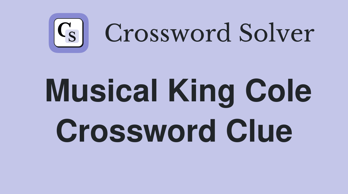 Musical King Cole Crossword Clue