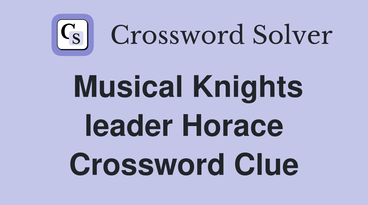 Musical Knights leader Horace Crossword Clue