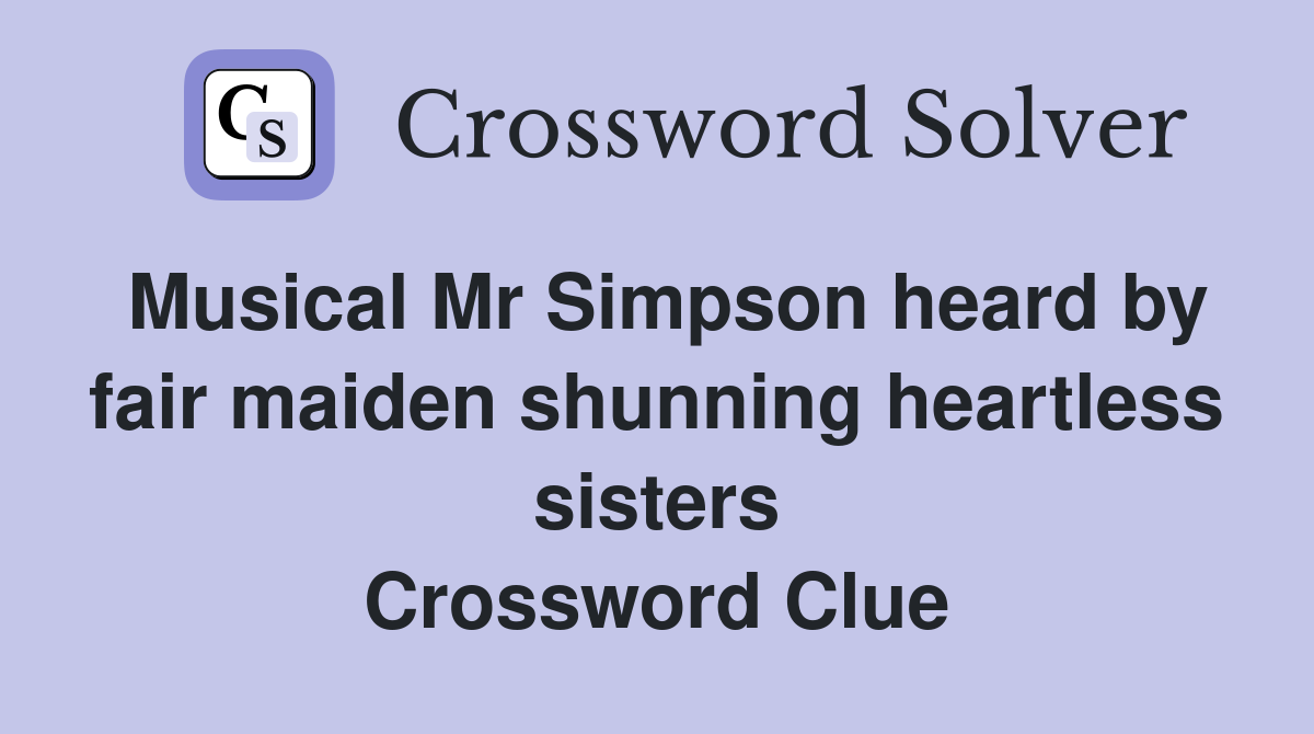 Musical Mr Simpson heard by fair maiden shunning heartless sisters Crossword Clue