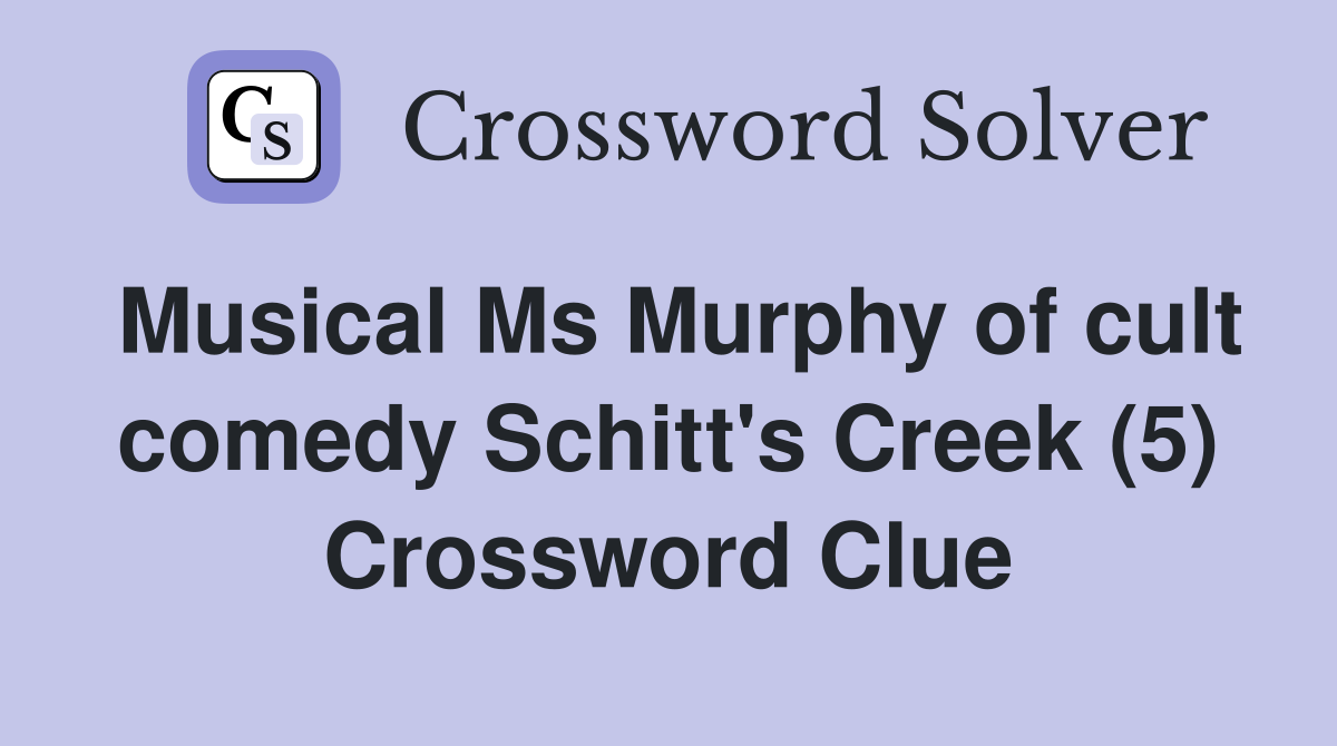 Musical Ms Murphy of cult comedy Schitt's Creek (5) Crossword Clue