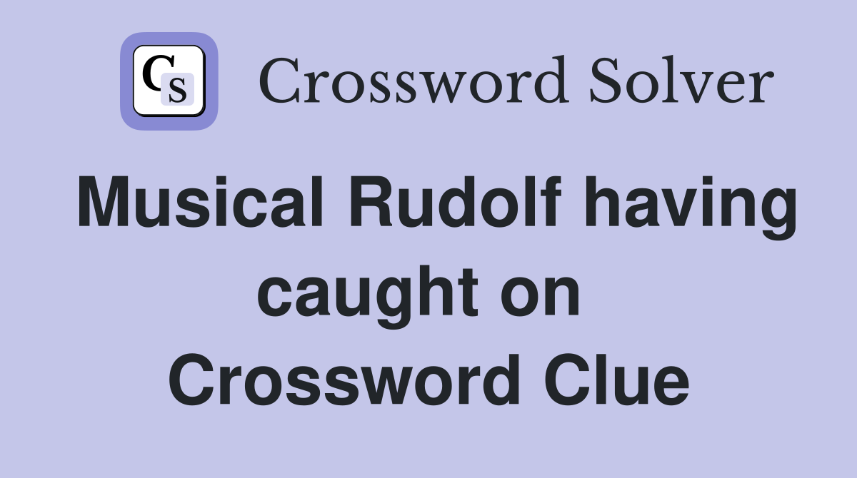 Musical Rudolf having caught on  Crossword Clue