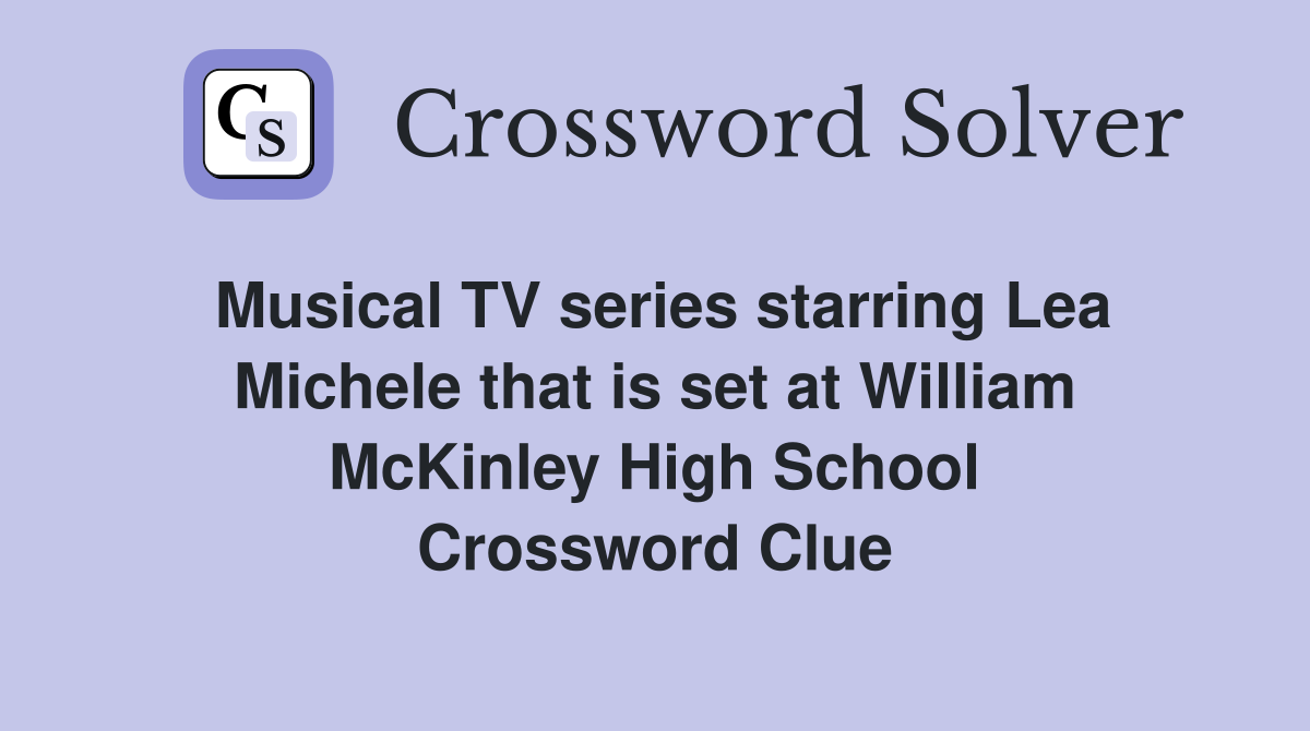 Musical TV series starring Lea Michele that is set at William McKinley High School Crossword Clue