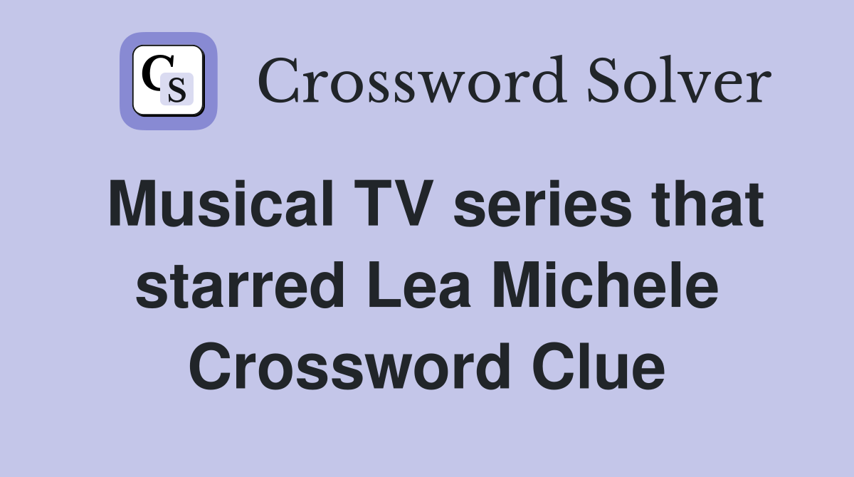 Musical TV series that starred Lea Michele Crossword Clue
