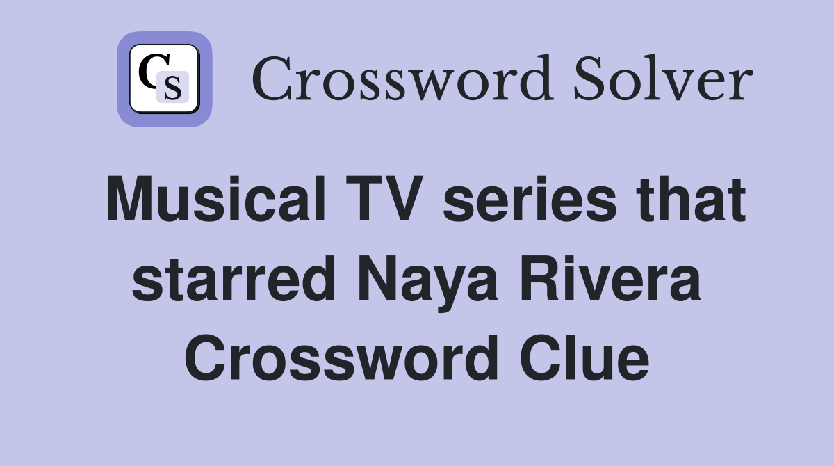 Musical TV series that starred Naya Rivera Crossword Clue