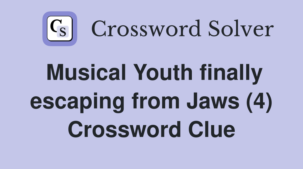 Musical Youth finally escaping from Jaws (4) Crossword Clue