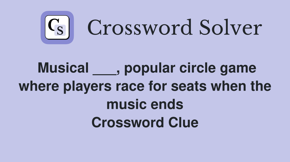 Musical ___, popular circle game where players race for seats when the music ends Crossword Clue