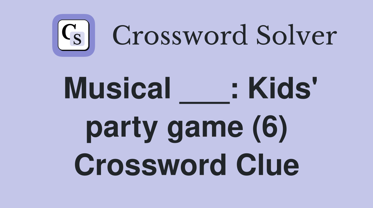 Musical ___: Kids' party game (6) Crossword Clue