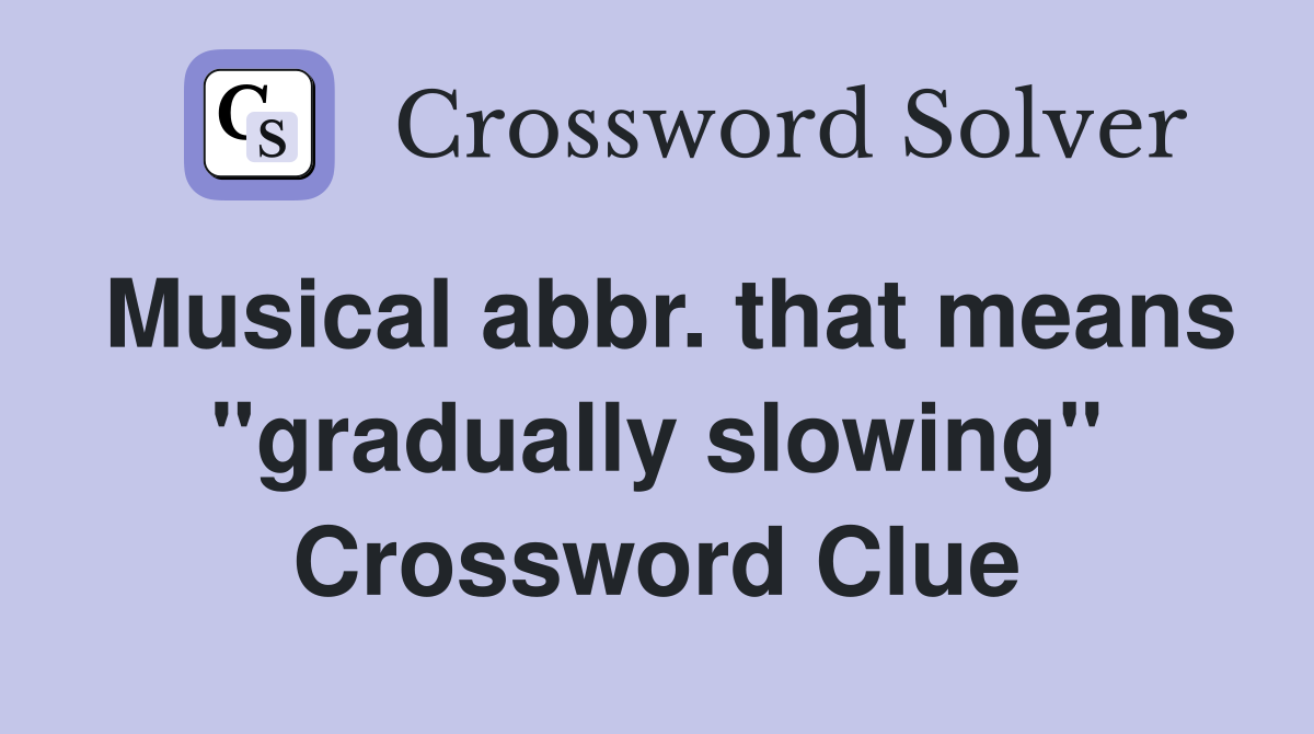 Musical abbr. that means "gradually slowing" Crossword Clue