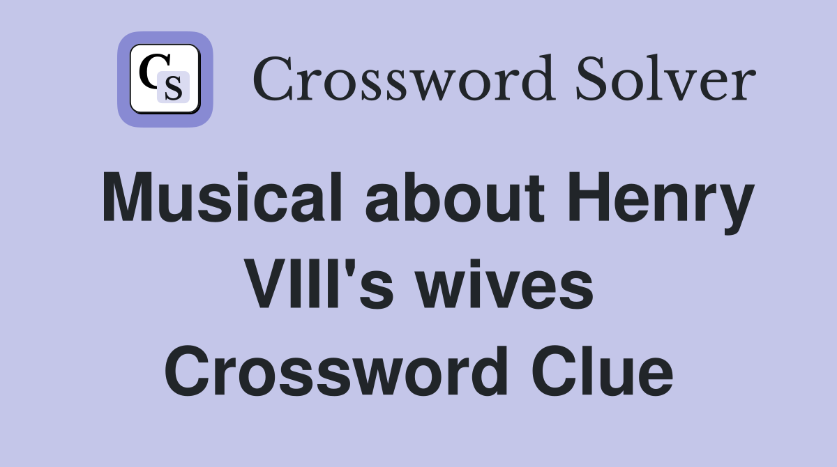 Musical about Henry VIII's wives Crossword Clue