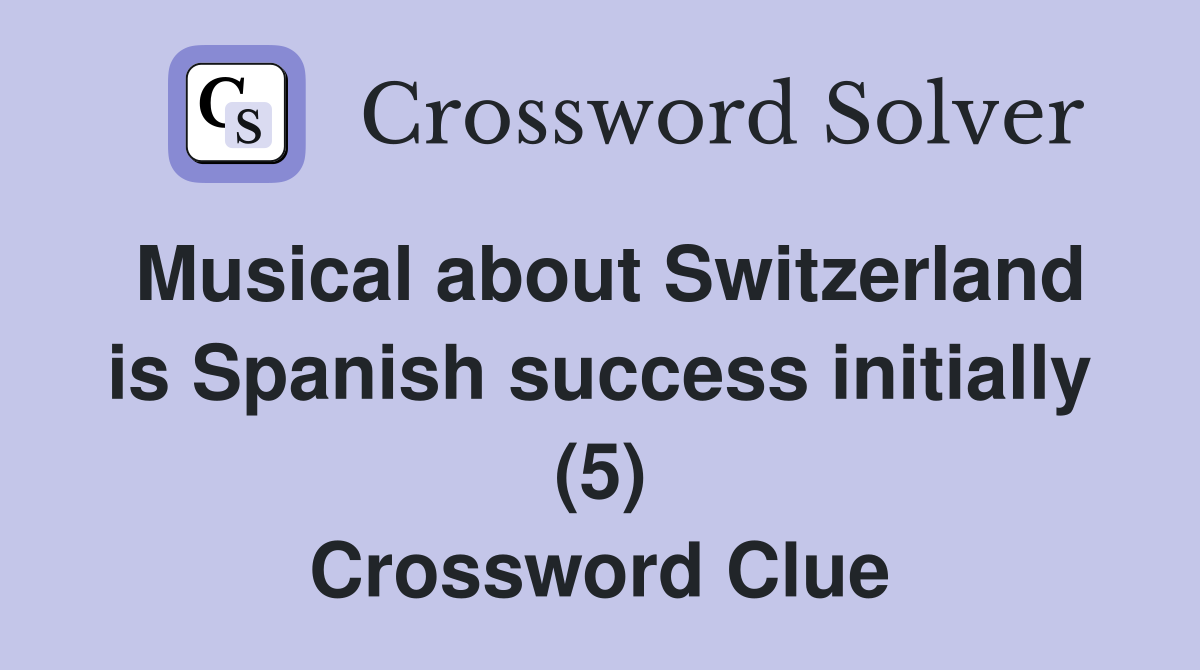 Musical about Switzerland is Spanish success initially (5) Crossword Clue