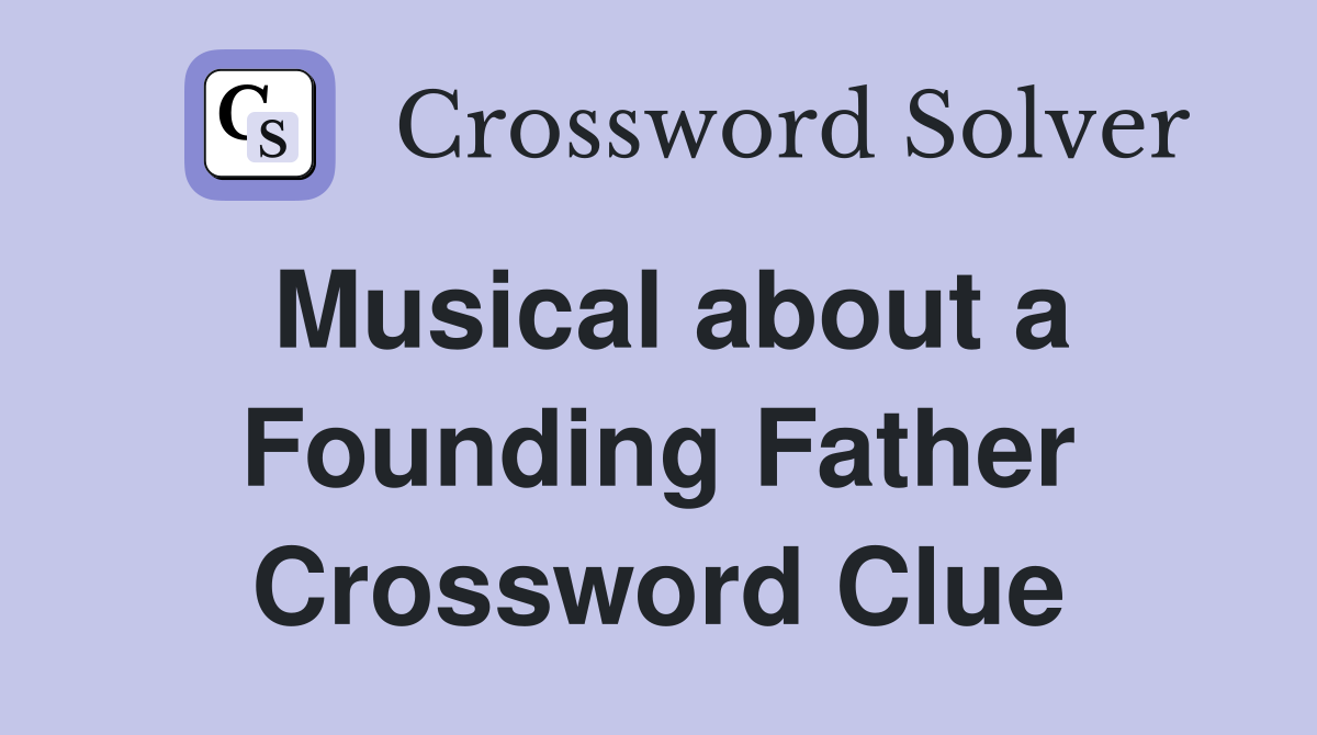 Musical about a Founding Father Crossword Clue