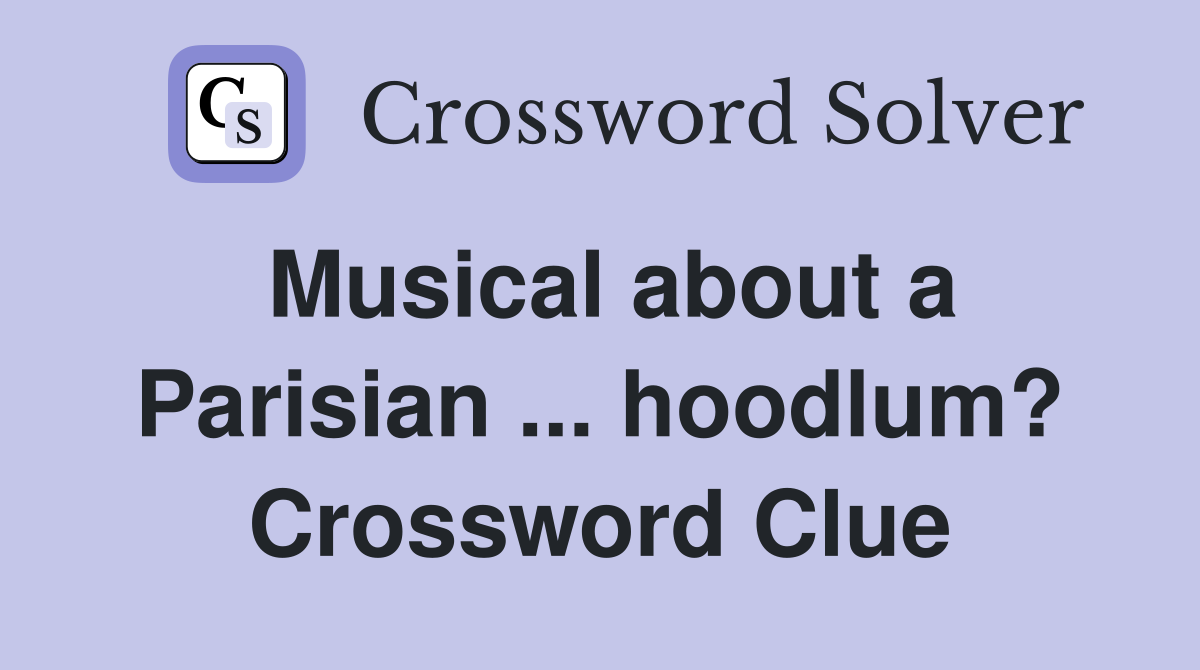 Musical about a Parisian ... hoodlum? Crossword Clue