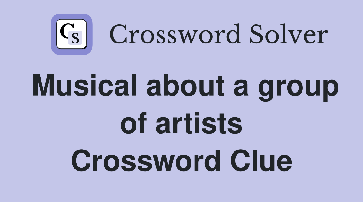 Musical about a group of artists Crossword Clue