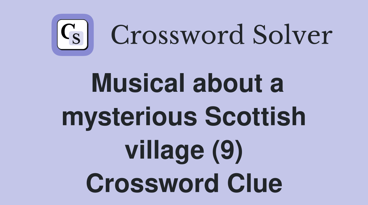 Musical about a mysterious Scottish village (9) Crossword Clue