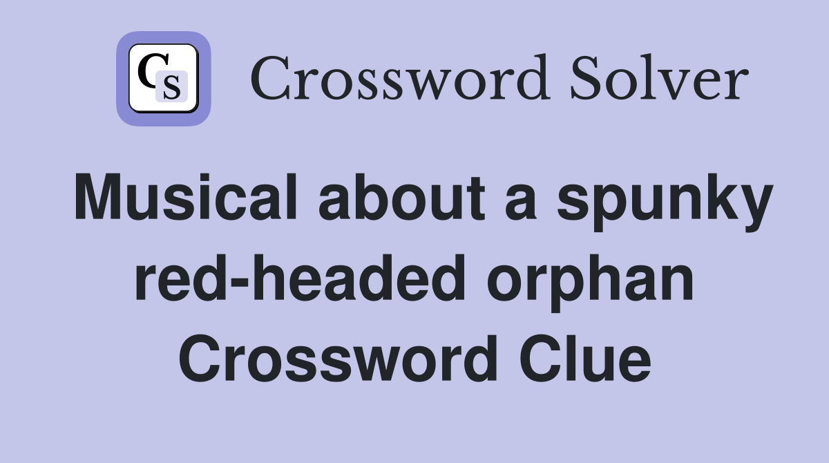 Musical about a spunky red-headed orphan Crossword Clue