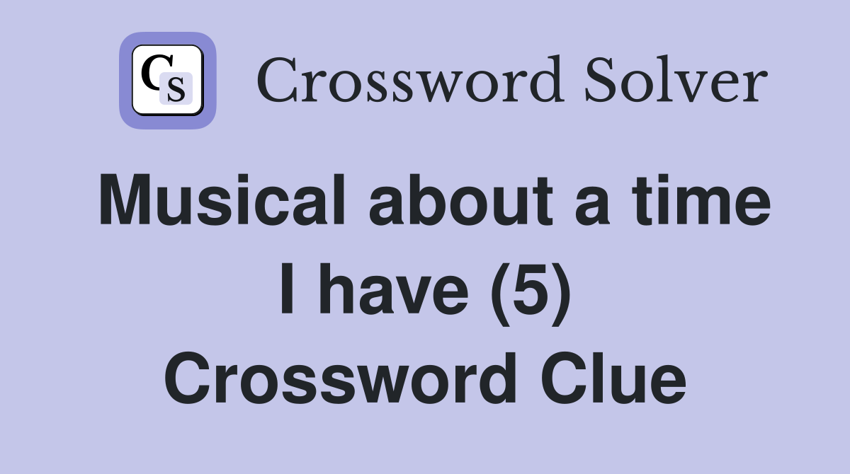 Musical about a time I have (5) Crossword Clue