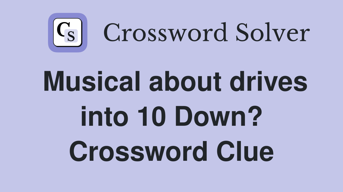 Musical about drives into 10 Down? Crossword Clue