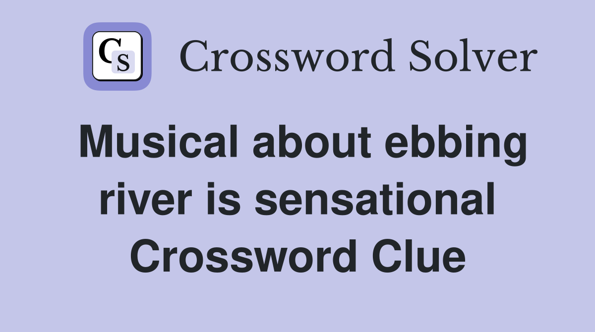 Musical about ebbing river is sensational Crossword Clue