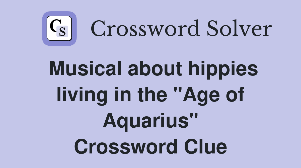 Musical about hippies living in the "Age of Aquarius" Crossword Clue