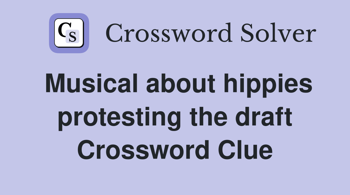 Musical about hippies protesting the draft Crossword Clue