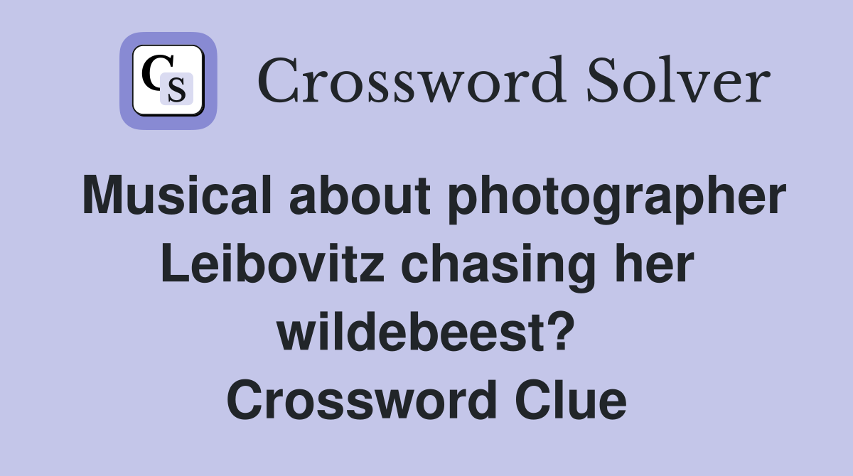 Musical about photographer Leibovitz chasing her wildebeest? Crossword Clue