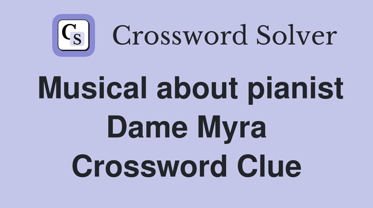 Musical about pianist Dame Myra Crossword Clue