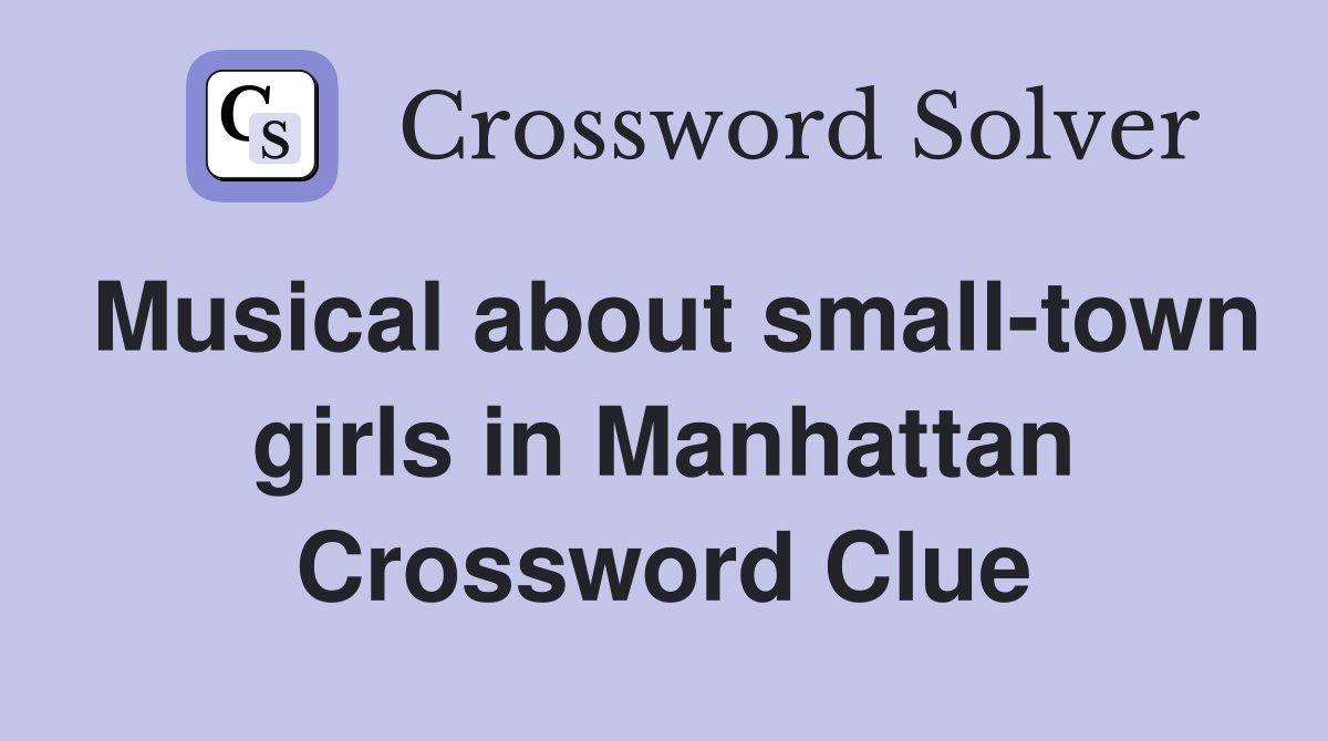Musical about small-town girls in Manhattan Crossword Clue