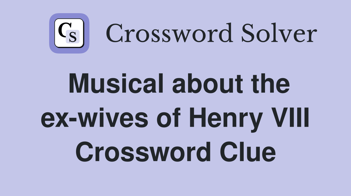 Musical about the ex-wives of Henry VIII Crossword Clue