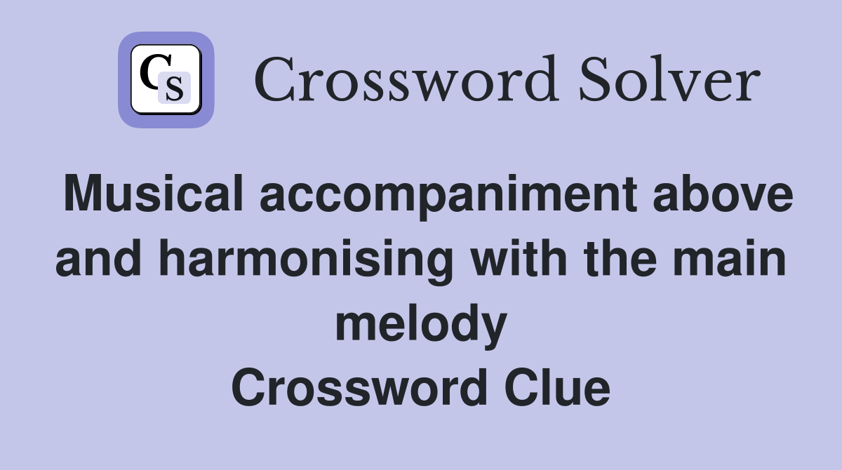 Musical accompaniment above and harmonising with the main melody Crossword Clue